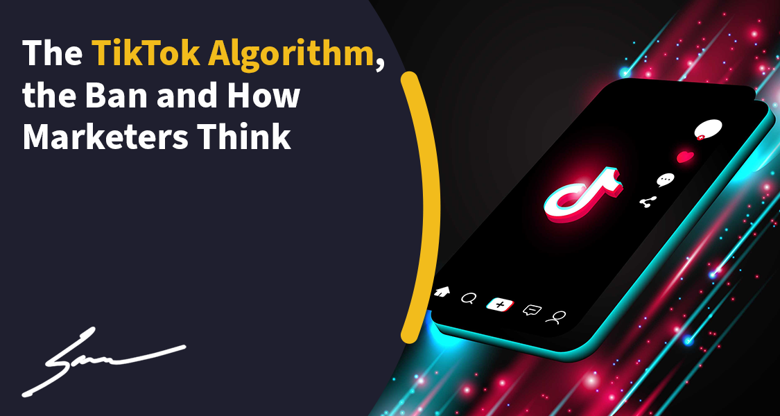 The TikTok Algorithm, Ban and How Marketers Think